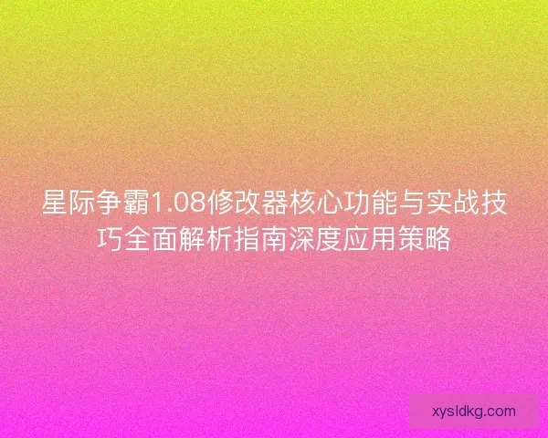 星际争霸1.08修改器核心功能与实战技巧全面解析指南深度应用策略